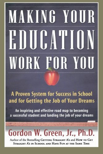 Making Your Education Work for You: A Proven System for Success in School and for Getting the Job of Your Dreams - Gordon W Green - Books - Forge - 9780765319531 - June 8, 2010