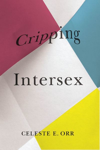 Cover for Celeste E. Orr · Cripping Intersex - Disability Culture and Politics (Hardcover Book) (2022)