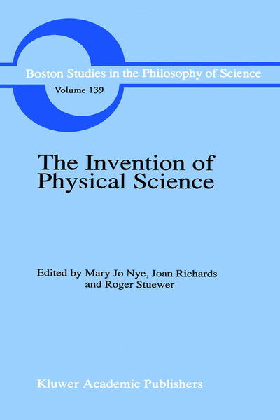 Erwin N Hiebert · The Invention of Physical Science: Intersections of Mathematics, Theology and Natural Philosophy Since the Seventeenth Century Essays in Honor of Erwin N. Hiebert - Boston Studies in the Philosophy and History of Science (Hardcover Book) [1992 edition] (1992)