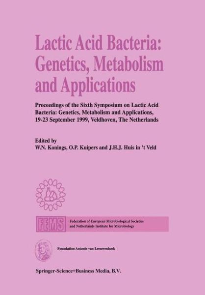 Lactic Acid Bacteria: Genetics, Metabolism and Applications: Proceedings of the Sixth Symposium on lactic acid bacteria: genetics, metabolism and applications, 19-23 September 1999, Veldhoven, The Netherlands - W N Konings - Books - Springer - 9780792359531 - September 30, 1999