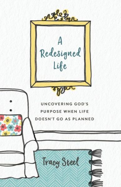 Cover for Tracy Steel · A Redesigned Life: Uncovering God's Purpose When Life Doesn't Go as Planned (Paperback Book) (2019)
