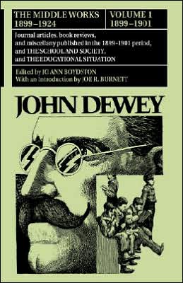 Cover for John Dewey · The Collected Works of John Dewey v. 1; 1899-1901, Journal Articles, Book Reviews, and Miscellany Published in the 1899-1901 Period, and the School and Society, and the Educational Situation: The Middle Works, 1899-1924 (Hardcover Book) (1976)