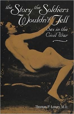 Story the Soldiers Wouldn't Tell: Sex in the Civil War - Thomas P. Lowry - Boeken - Stackpole Books - 9780811711531 - 23 februari 2012