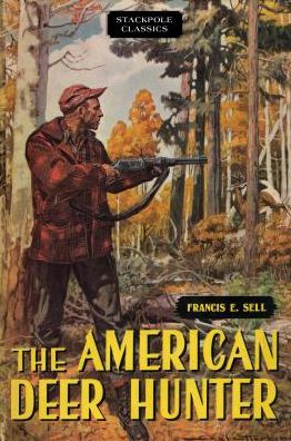 Cover for Francis E Sell · The American Deer Hunter - Stackpole Classics (Paperback Book) (2018)