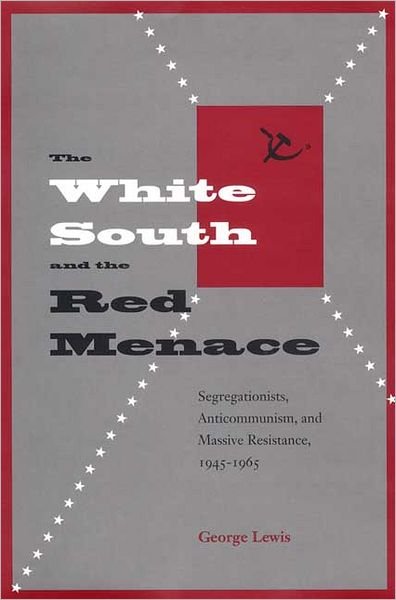 The White South and the Red Menace: Segregationists, Anticommunism, and Massive Resistance, 1945-1965 - George Lewis - Böcker - University Press of Florida - 9780813027531 - 30 september 2004