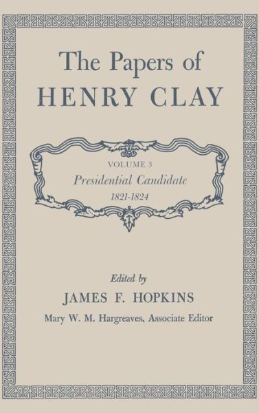 The Papers of Henry Clay: Presidential Candidate, 1821-1824 - Henry Clay - Boeken - The University Press of Kentucky - 9780813100531 - 31 december 1963