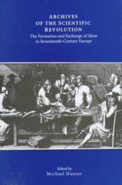 Cover for Michael Hunter · Archives of the Scientific Revolution: The Formation and Exchange of Ideas in Seventeenth-Century Europe (Hardcover Book) (1998)