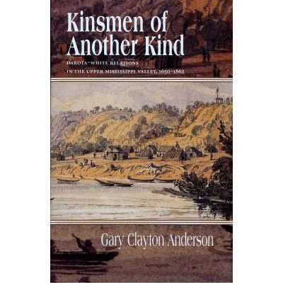 Cover for Gary Clayton Anderson · Kinsmen of Another Kind: Dakota-White Relationships in the Upper Mississippi Valley, 1650-1862 - Borealis Book S. (Pocketbok) (1997)