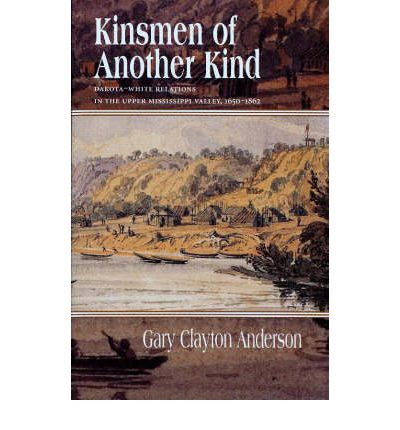 Kinsmen of Another Kind: Dakota-White Relationships in the Upper Mississippi Valley, 1650-1862 - Borealis Book S. - Gary Clayton Anderson - Books - Minnesota Historical Society Press,U.S. - 9780873513531 - September 15, 1997
