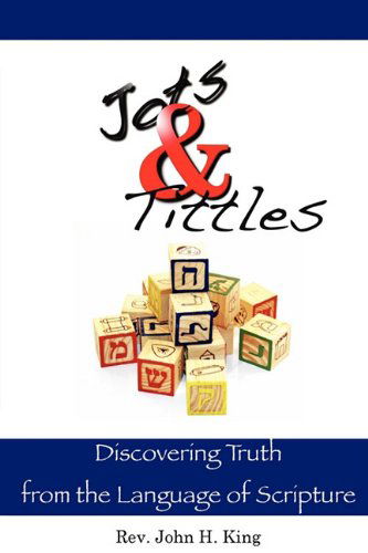 Cover for John H King · Jots &amp; Tittles: Discovering Truth from the Language of Scripture (Paperback Book) (2010)