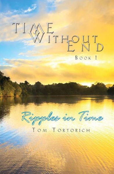 Tom Tortorich · Time Without End: Book I: Ripples in Time (Paperback Book) (2015)