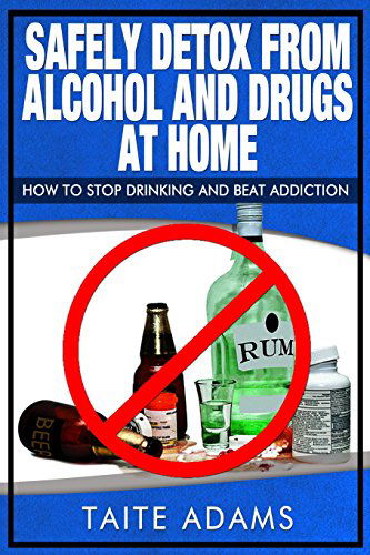 Cover for Taite Adams · Safely Detox from Alcohol and Drugs at Home - How to Stop Drinking and Beat Addiction (Paperback Book) (2013)