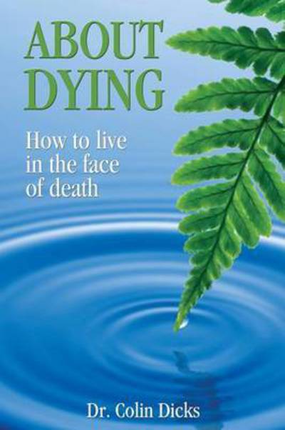 Cover for Dr Collin Dicks · About Dying - How to Live in the Face of Death (Paperback Book) (2015)