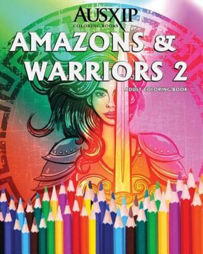 Cover for Ausxip Coloring Books · Amazons And Warriors 2 : Adult Coloring Book (Paperback Book) (2016)