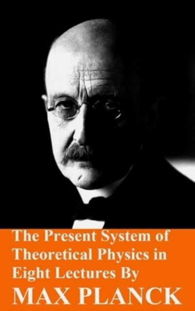 Cover for Max Planck · The Present System of Theoretical Physics in Eight Lectures by Max Planck (Inbunden Bok) (2024)