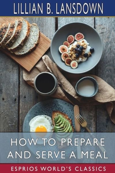 Lillian B Lansdown · How to Prepare and Serve a Meal (Esprios Classics) (Paperback Book) (2024)