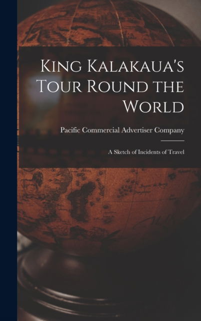 Cover for Pacific Commercial Advertiser Company · King Kalakaua's Tour Round the World (Hardcover Book) (2021)