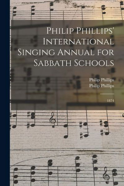 Cover for Philip 1834-1895 Phillips · Philip Phillips' International Singing Annual for Sabbath Schools (Paperback Book) (2021)