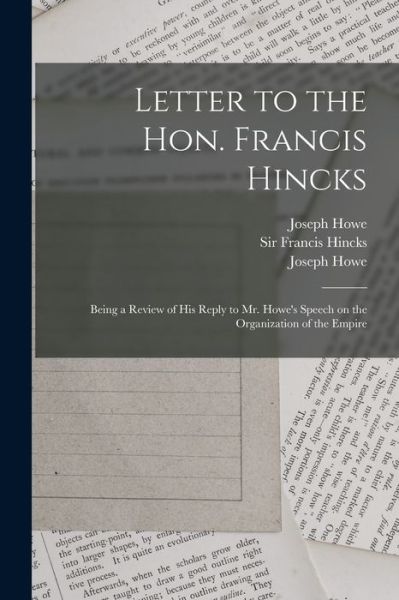 Cover for Joseph 1804-1873 Howe · Letter to the Hon. Francis Hincks [microform]: Being a Review of His Reply to Mr. Howe's Speech on the Organization of the Empire (Paperback Book) (2021)
