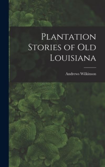 Cover for Andrews Wilkinson · Plantation Stories of Old Louisiana (Book) (2022)