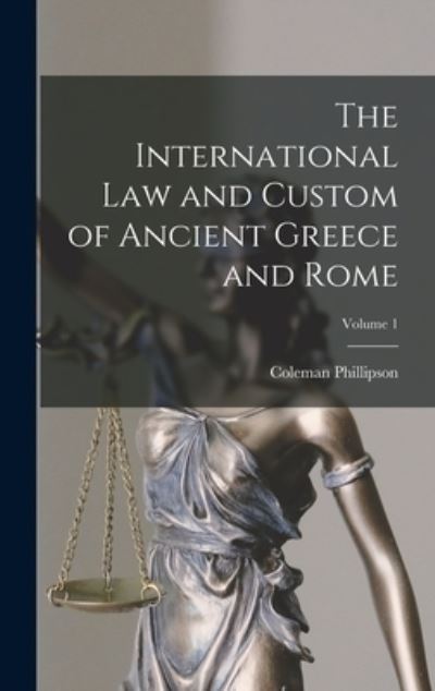 Cover for Coleman Phillipson · International Law and Custom of Ancient Greece and Rome; Volume 1 (Book) (2022)