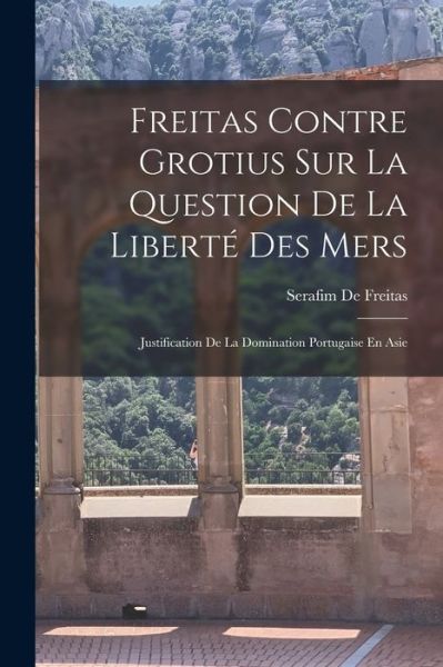 Cover for Serafim De Freitas · Freitas Contre Grotius Sur la Question de la Liberté des Mers (Book) (2022)