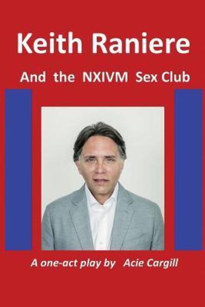 Cover for Acie Cargill · Keith Raniere and the NXIVM Sex Club (Paperback Book) (2019)