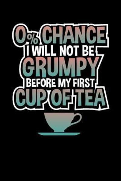 Cover for Tea Lovers Book Co · 0% Chance I Will Not Be Grumpy Before My First Cup of Tea (Pocketbok) (2019)