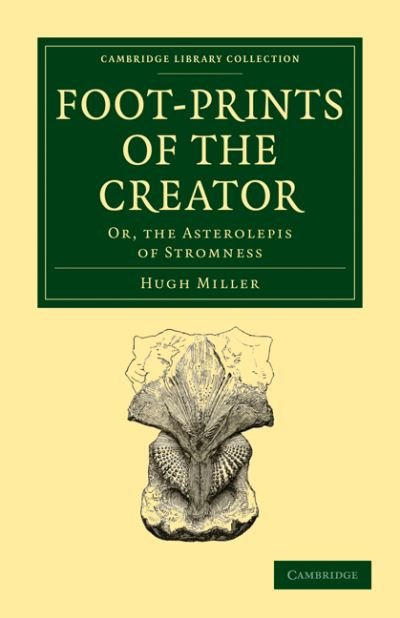 Footprints of the Creator: Or, the Asterolepis of Stromness - Cambridge Library Collection - Darwin, Evolution and Genetics - Hugh Miller - Böcker - Cambridge University Press - 9781108005531 - 20 juli 2009
