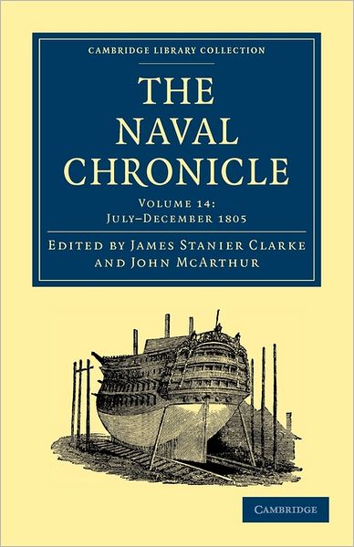 Cover for Clarke James Stanier · The Naval Chronicle: Volume 14, July–December 1805: Containing a General and Biographical History of the Royal Navy of the United Kingdom with a Variety of Original Papers on Nautical Subjects - Cambridge Library Collection - Naval Chronicle (Paperback Book) (2010)