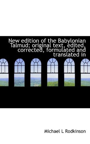 New Edition of the Babylonian Talmud; Original Text, Edited, Corrected, Formulated and Translated in - Michael L Rodkinson - Books - BiblioLife - 9781113843531 - September 1, 2009