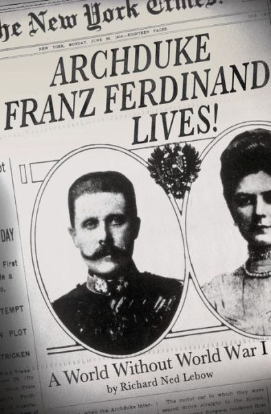 Archduke Franz Ferdinand Lives!: a World Without World War I - Richard Ned Lebow - Książki - Palgrave Macmillan - 9781137278531 - 7 stycznia 2014