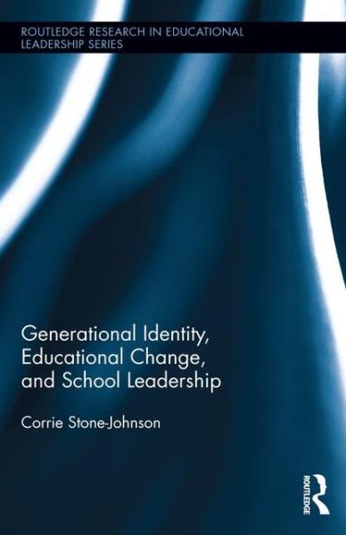 Cover for Corrie Stone-Johnson · Generational Identity, Educational Change, and School Leadership - Routledge Research in Educational Leadership (Hardcover Book) (2016)