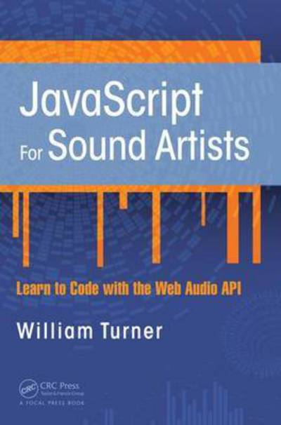 JavaScript for Sound Artists: Learn to Code with the Web Audio API - William Turner - Boeken - Taylor & Francis Ltd - 9781138961531 - 17 januari 2017