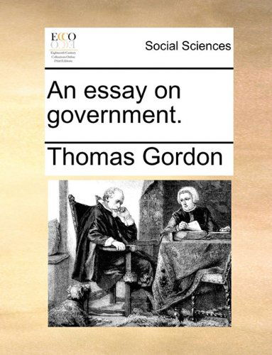 An Essay on Government. - Thomas Gordon - Books - Gale ECCO, Print Editions - 9781140672531 - May 27, 2010