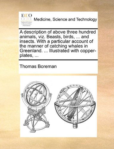 Cover for Thomas Boreman · A Description of Above Three Hundred Animals, Viz. Beasts, Birds, ... and Insects. with a Particular Account of the Manner of Catching Whales in Greenland. ... Illustrated with Copper-plates, ... (Paperback Book) (2010)