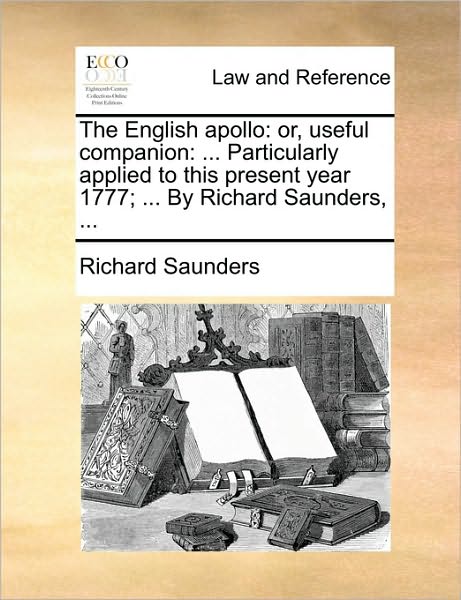 Cover for Richard Saunders · The English Apollo: Or, Useful Companion: ... Particularly Applied to This Present Year 1777; ... by Richard Saunders, ... (Paperback Book) (2010)