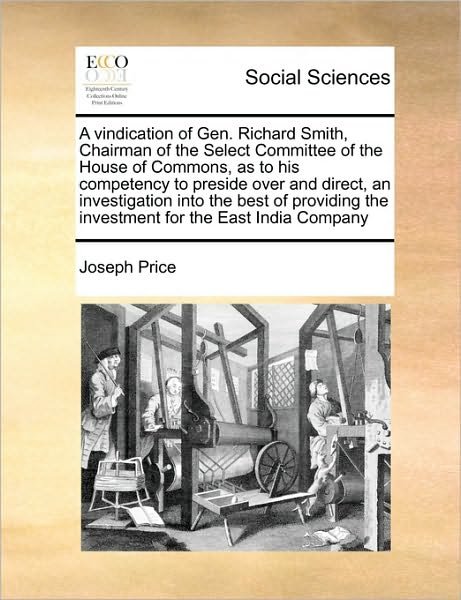 Cover for Joseph Price · A Vindication of Gen. Richard Smith, Chairman of the Select Committee of the House of Commons, As to His Competency to Preside over and Direct, an Inves (Pocketbok) (2010)