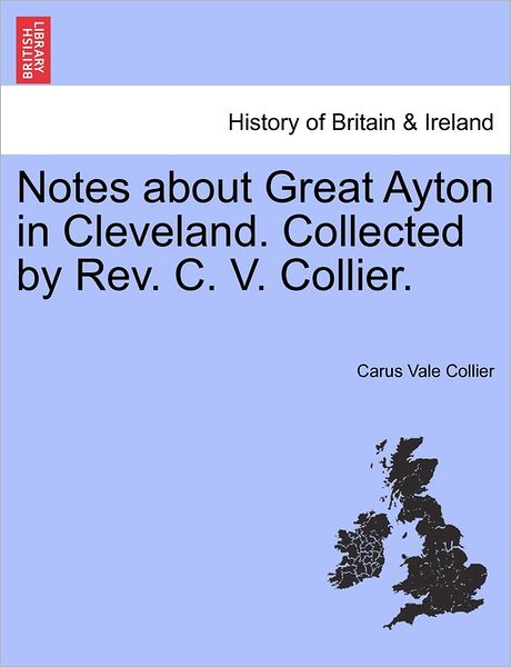 Cover for Carus Vale Collier · Notes About Great Ayton in Cleveland. Collected by Rev. C. V. Collier. (Paperback Book) (2011)