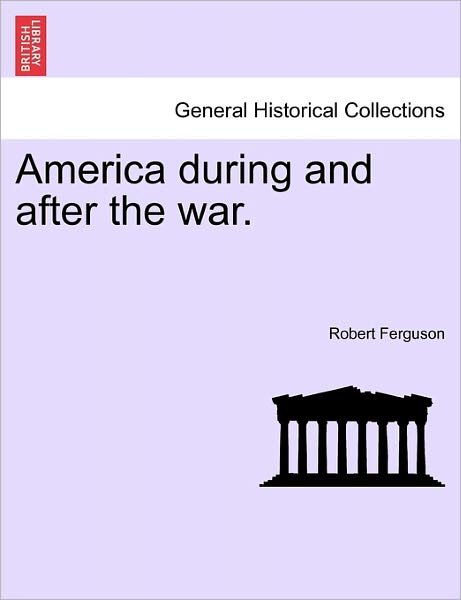 America During and After the War. - Robert Ferguson - Böcker - British Library, Historical Print Editio - 9781241339531 - 1 mars 2011