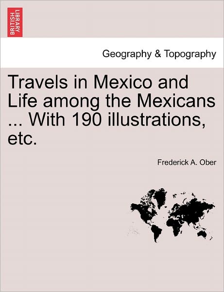 Cover for Frederick A Ober · Travels in Mexico and Life Among the Mexicans ... with 190 Illustrations, Etc. (Pocketbok) (2011)