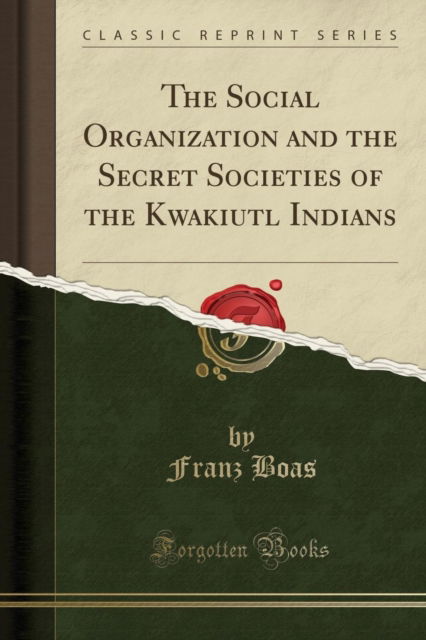 Cover for Franz Boas · The Social Organization and the Secret Societies of the Kwakiutl Indians (Classic Reprint) (Paperback Book) (2018)