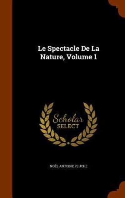 Cover for Noel Antoine Pluche · Le Spectacle de La Nature, Volume 1 (Gebundenes Buch) (2015)