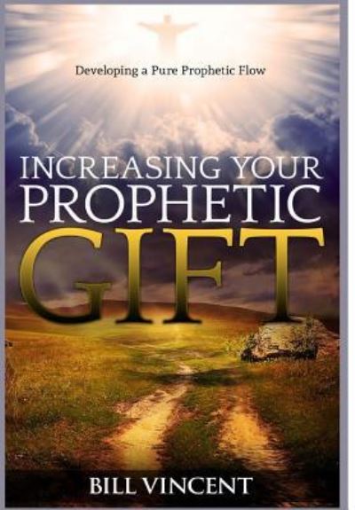 Increasing Your Prophetic Gift - Bill Vincent - Livros - Revival Waves of Glory Books & Publishin - 9781365741531 - 8 de fevereiro de 2017