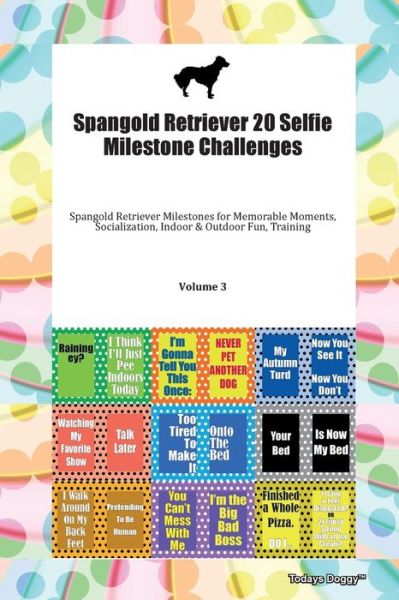 Cover for Doggy Todays Doggy · Spangold Retriever 20 Selfie Milestone Challenges Spangold Retriever Milestones for Memorable Moments, Socialization, Indoor &amp; Outdoor Fun, Training Volume 3 (Pocketbok) (2019)