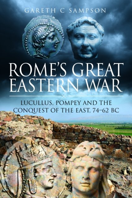 Cover for Gareth C Sampson · Rome's Great Eastern War: Lucullus, Pompey and the Conquest of the East, 74–62 BC (Paperback Book) (2024)