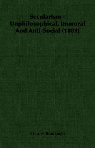 Cover for Charles Bradlaugh · Secularism - Unphilosophical, Immoral and Anti-social (1881) (Paperback Book) (2006)