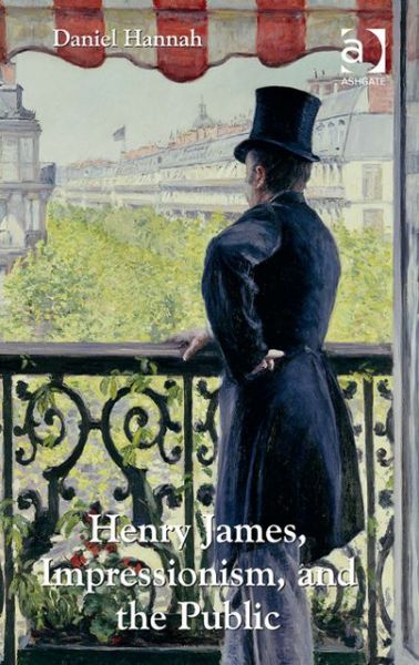 Cover for Daniel Hannah · Henry James, Impressionism, and the Public (Hardcover Book) [New edition] (2013)