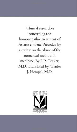 Cover for Michigan Historical Reprint Series · Clinical Researches Concerning the Homoeopathic Treatment of Asiatic Cholera. Preceded by a Review on the Abuse of the Numerical Method in Medicine. ... M.d. Translated by Charles J. Hempel, M.d. (Paperback Book) (2006)