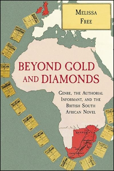 Cover for Melissa Free · Beyond Gold and Diamonds: Genre, the Authorial Informant, and the British South African Novel - SUNY series, Studies in the Long Nineteenth Century (Hardcover Book) (2021)